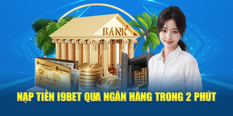 nap-tien-i9bet-qua-ngan-hang-trong-2-phut