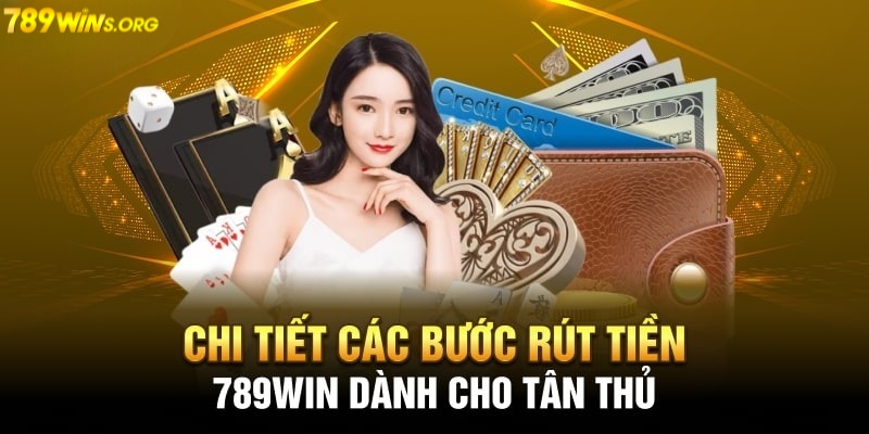 Hướng dẫn rút tiền 789win chi tiết cho tân thủ