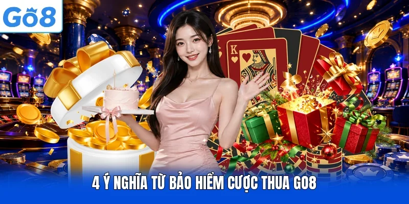 4 ý nghĩa từ bảo hiểm cược thua GO8