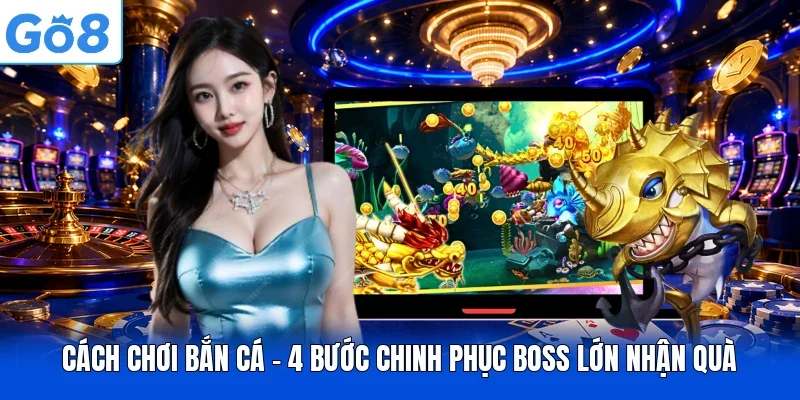 Cách Chơi Bắn Cá - 4 Bước Chinh Phục Boss Lớn Nhận Quà