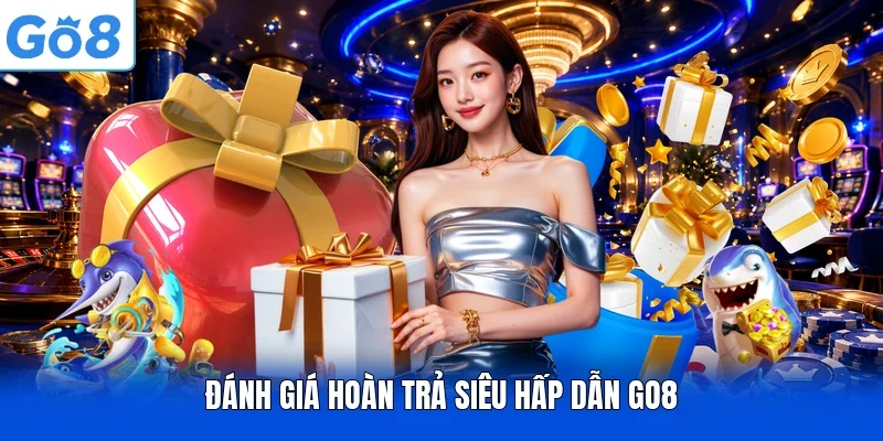 Đánh giá hoàn trả siêu hấp dẫn GO8