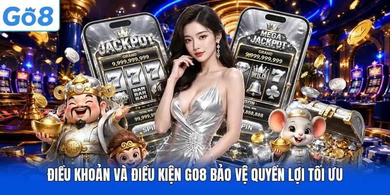 Điều Khoản Và Điều Kiện GO8 Bảo Vệ Quyền Lợi Tối Ưu