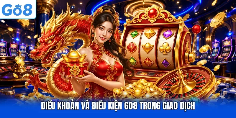 Điều khoản và điều kiện GO8 trong giao dịch