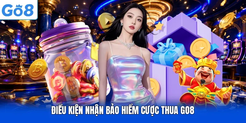 Điều kiện nhận bảo hiểm cược thua GO8