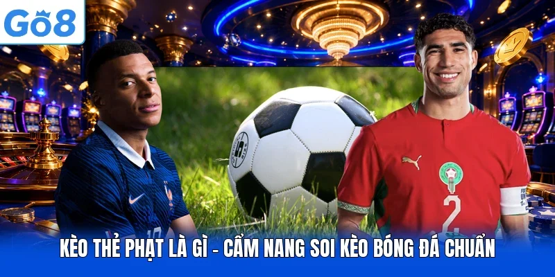 Kèo Thẻ Phạt Là Gì - Cẩm Nang Soi Kèo Bóng Đá Chuẩn