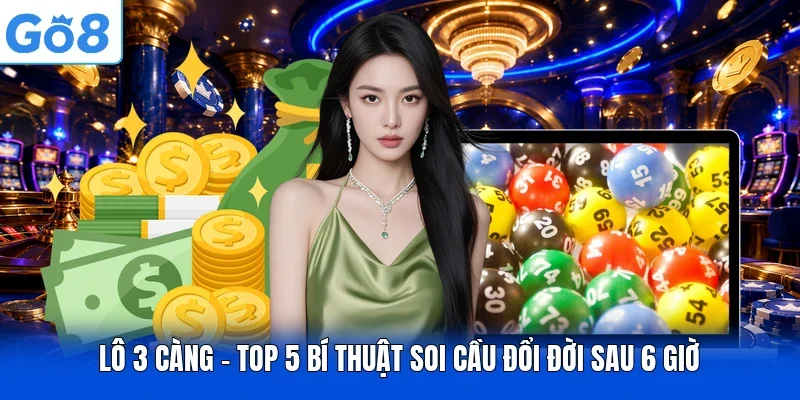 Lô 3 Càng - Top 5 Bí Thuật Soi Cầu Đổi Đời Sau 6 Giờ