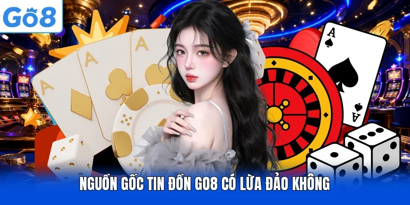 Nguồn gốc tin đồn GO8 có lừa đảo không