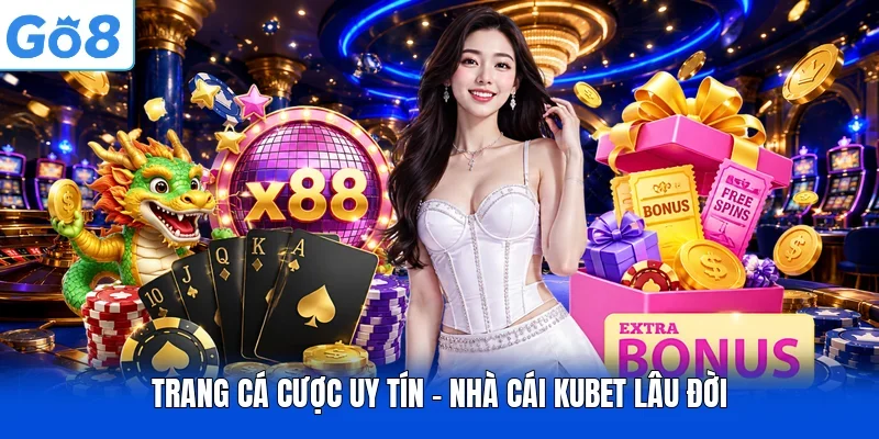 Trang cá cược uy tín - Nhà cái Kubet lâu đời