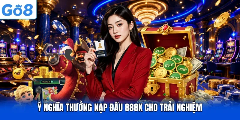 Ý nghĩa thưởng nạp đầu 888K cho trải nghiệm
