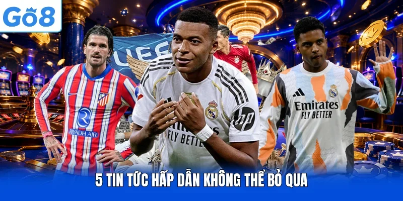 5 tin tức hấp dẫn không thể bỏ qua