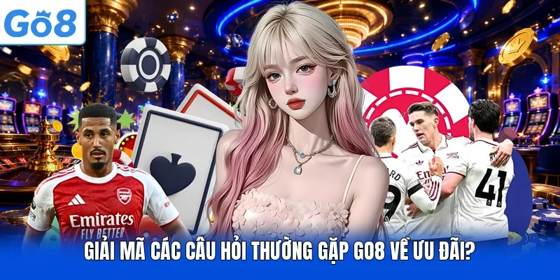 Giải mã các câu hỏi thường gặp Go8 về ưu đãi?