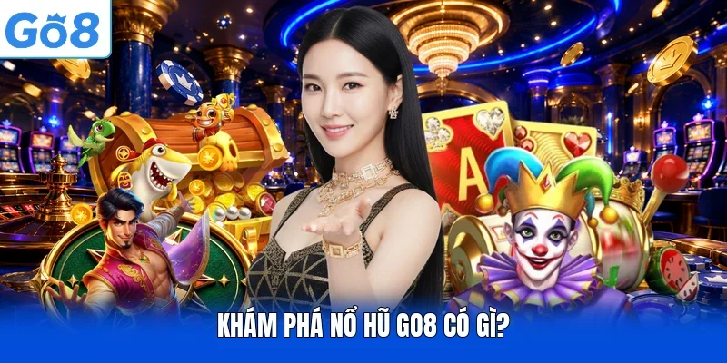 Khám phá nổ hũ GO8 có gì?